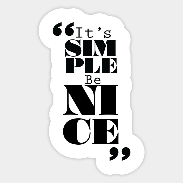 It's Simple: Be Nice
